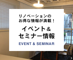リノベーションのお得な情報が満載！イベント&セミナー情報 EVENT & SEMINAR